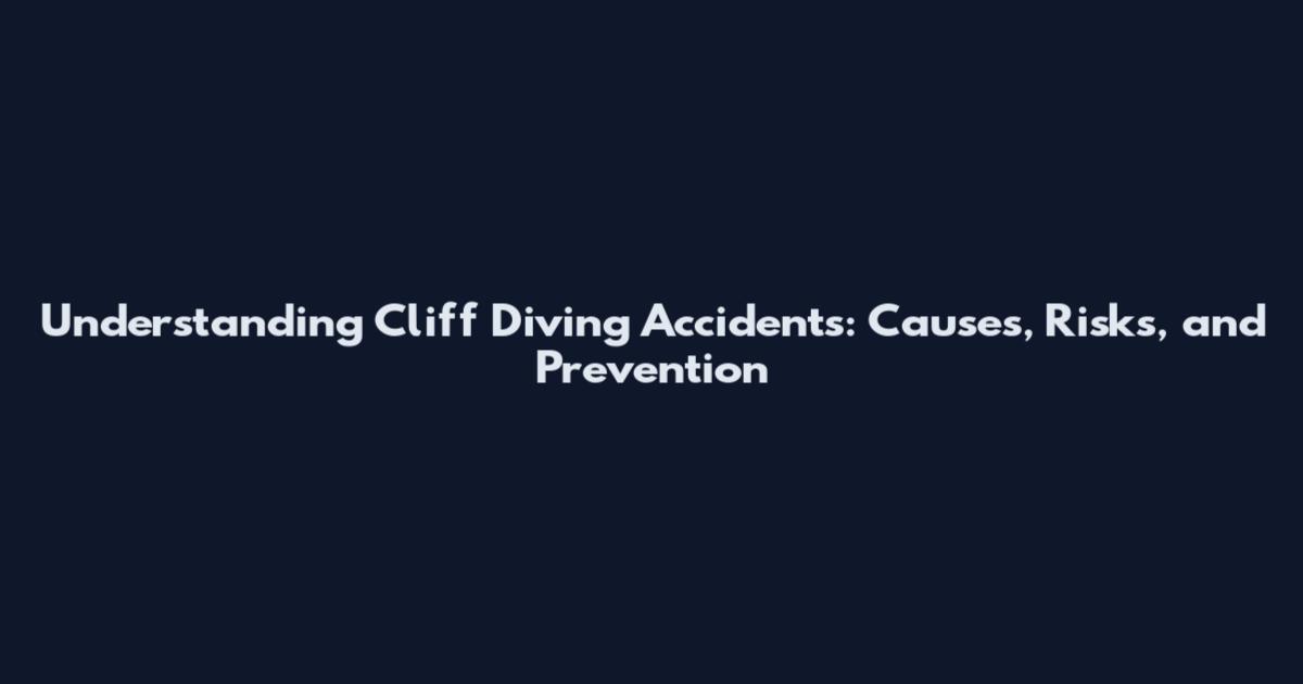 Understanding Cliff Diving Accidents: Causes, Risks, and Prevention