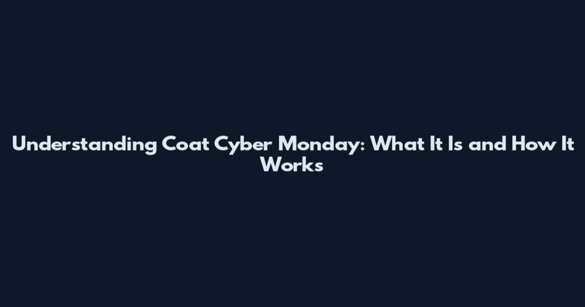 Understanding Coat Cyber Monday: What It Is and How It Works