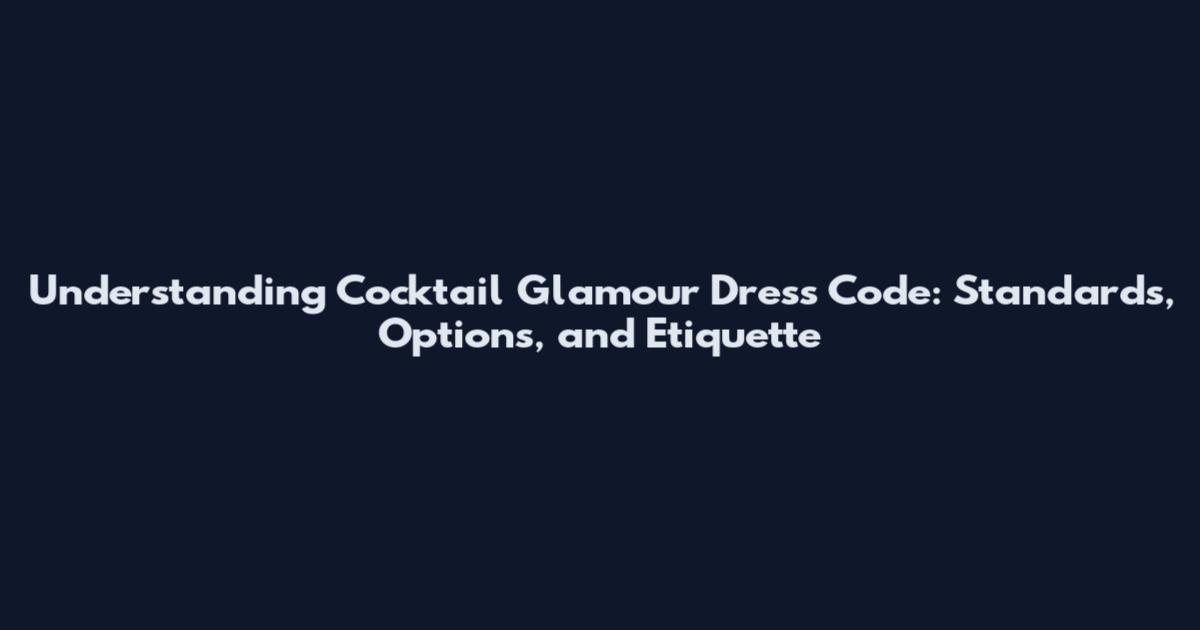 Understanding Cocktail Glamour Dress Code: Standards, Options, and Etiquette
