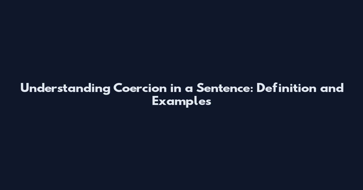 Understanding Coercion in a Sentence: Definition and Examples
