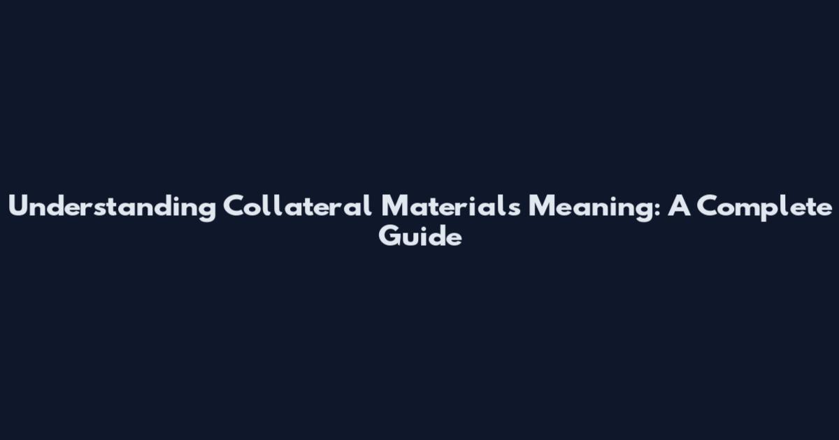 Understanding Collateral Materials Meaning: A Complete Guide