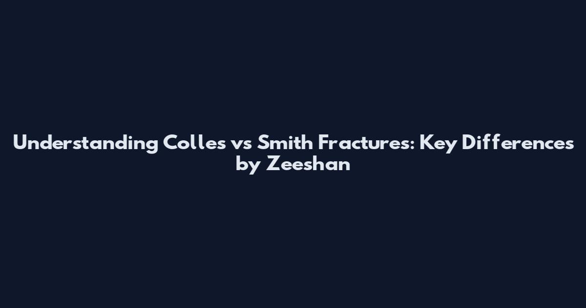 Understanding Colles vs Smith Fractures: Key Differences by Zeeshan