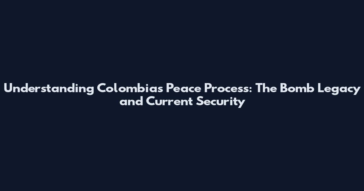 Understanding Colombia's Peace Process: The Bomb Legacy and Current Security