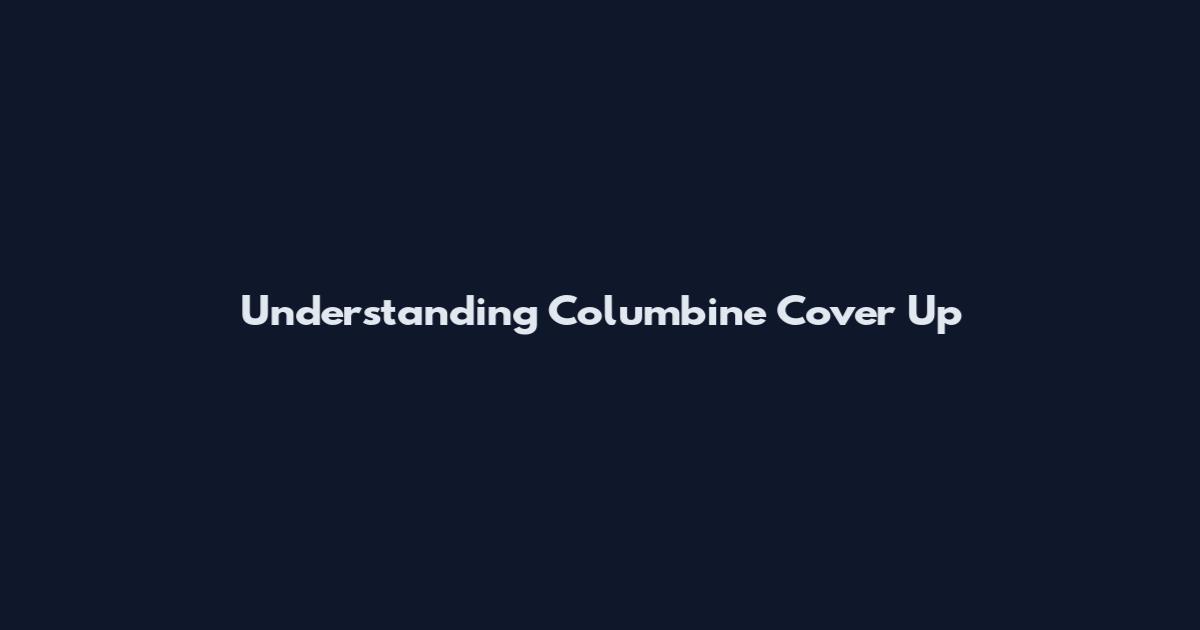 Understanding Columbine Cover Up