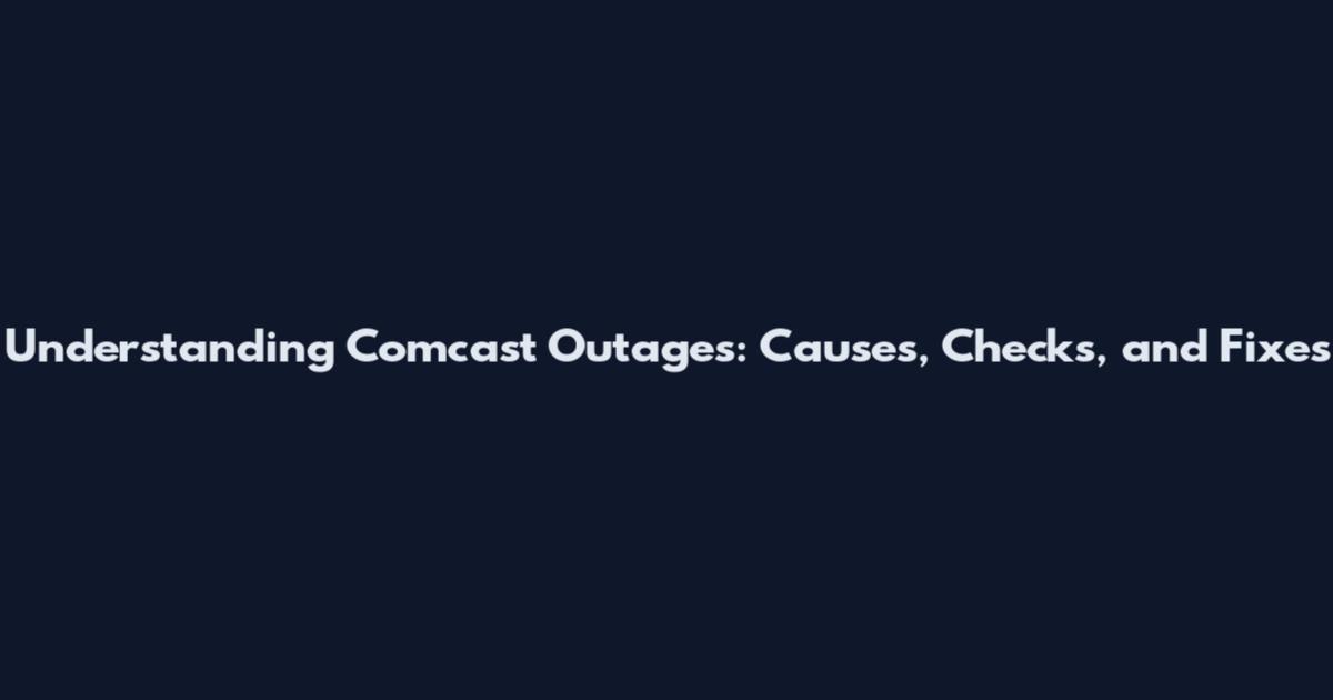 Understanding Comcast Outages: Causes, Checks, and Fixes