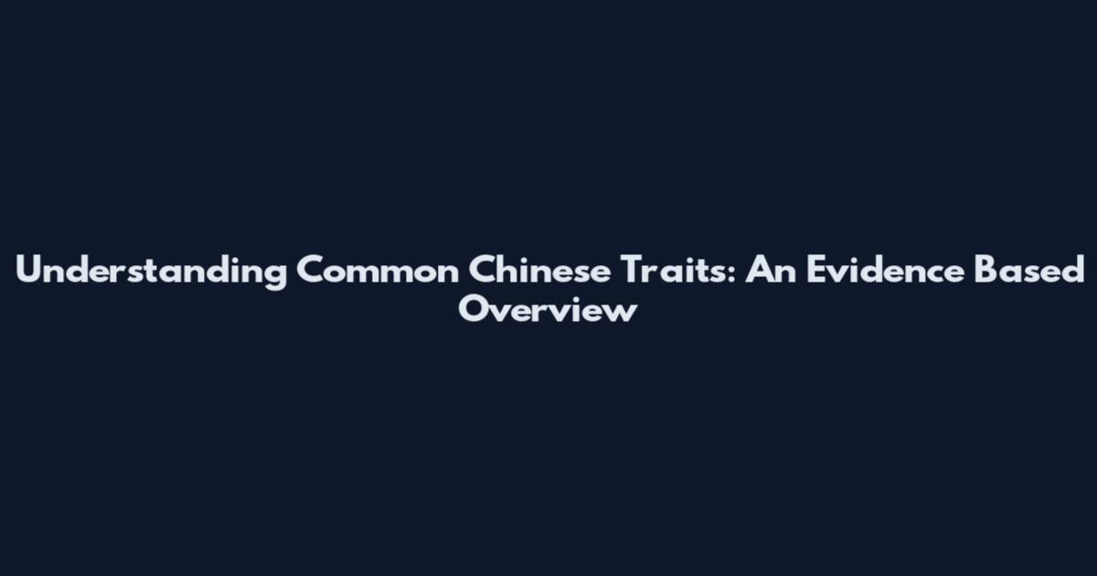 Understanding Common Chinese Traits: An Evidence Based Overview