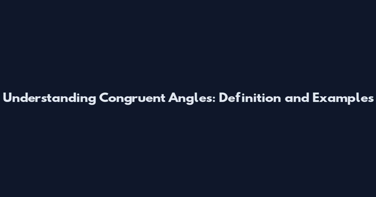 Understanding Congruent Angles: Definition and Examples