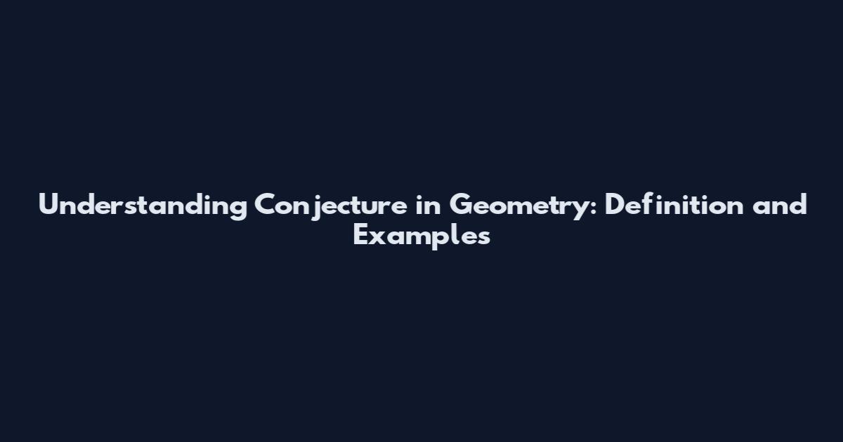 Understanding Conjecture in Geometry: Definition and Examples