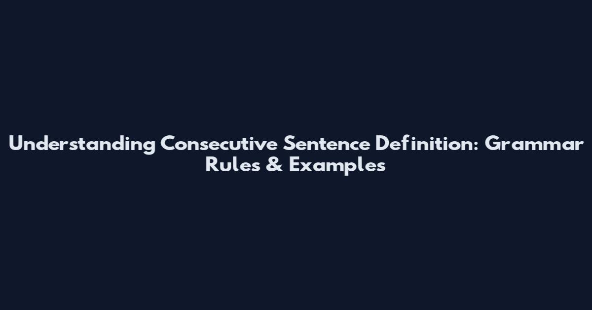 Understanding Consecutive Sentence Definition: Grammar Rules & Examples