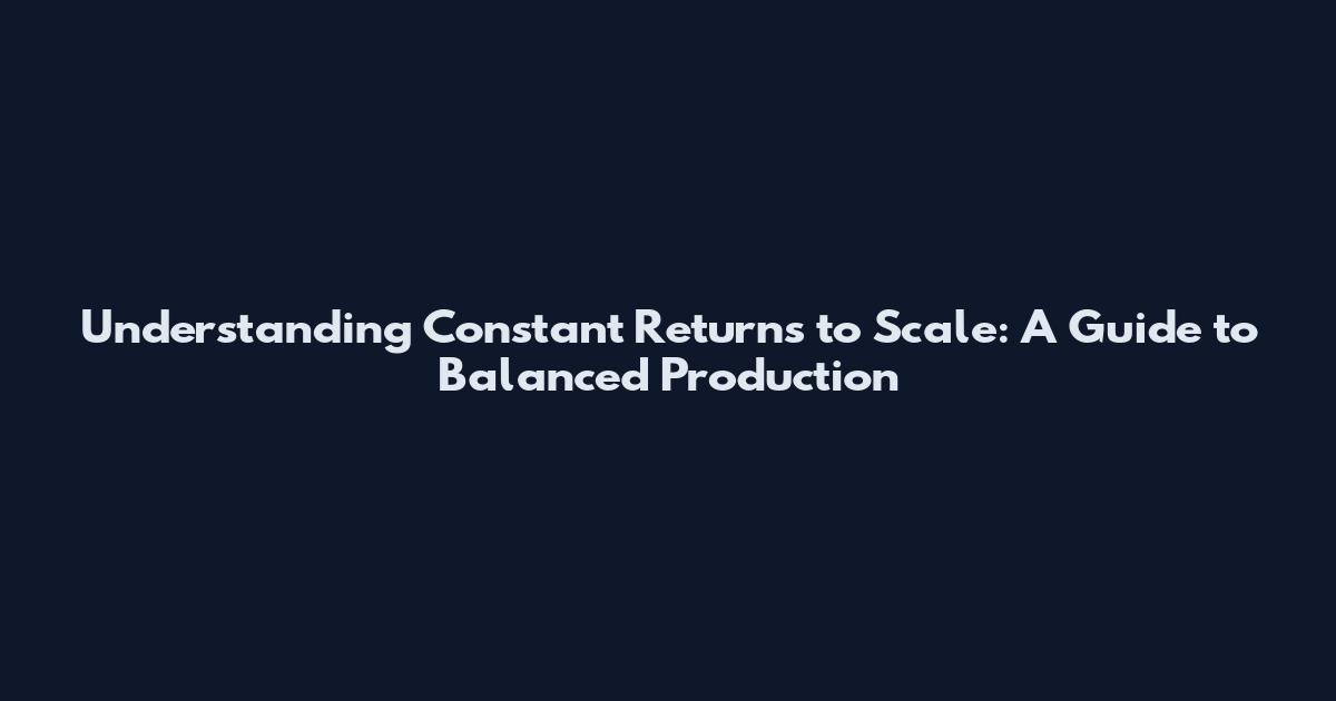 Understanding Constant Returns to Scale: A Guide to Balanced Production