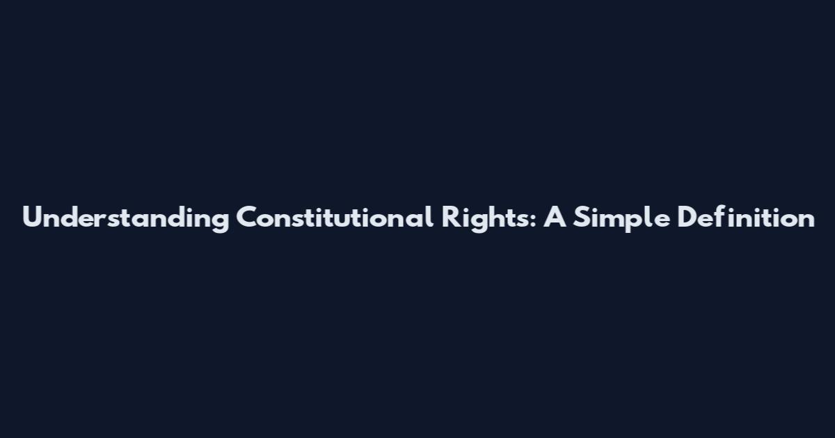 Understanding Constitutional Rights: A Simple Definition