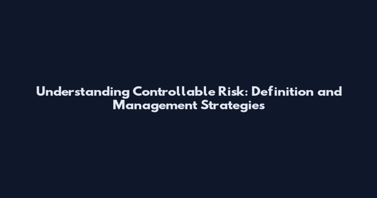 Understanding Controllable Risk: Definition and Management Strategies