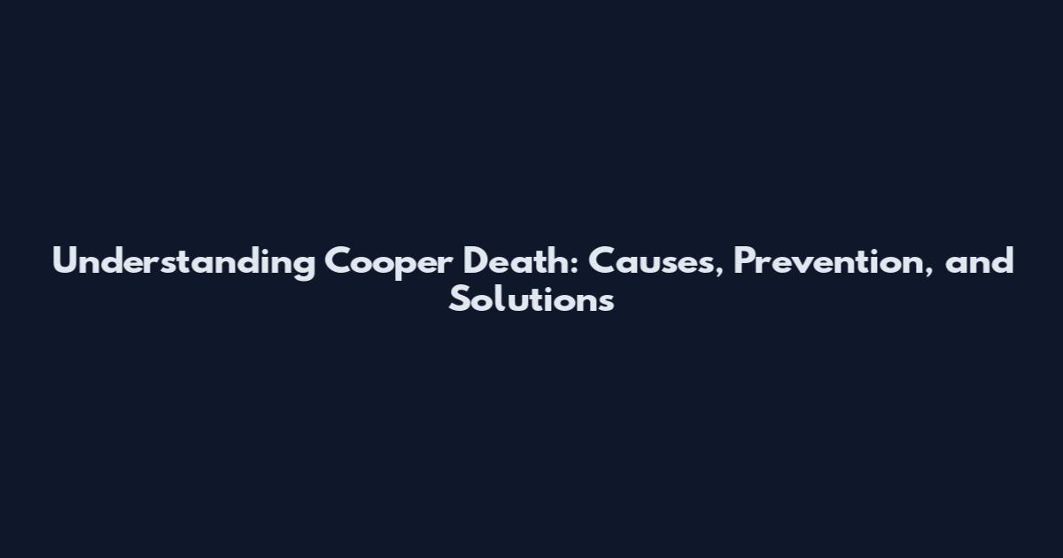 Understanding Cooper Death: Causes, Prevention, and Solutions
