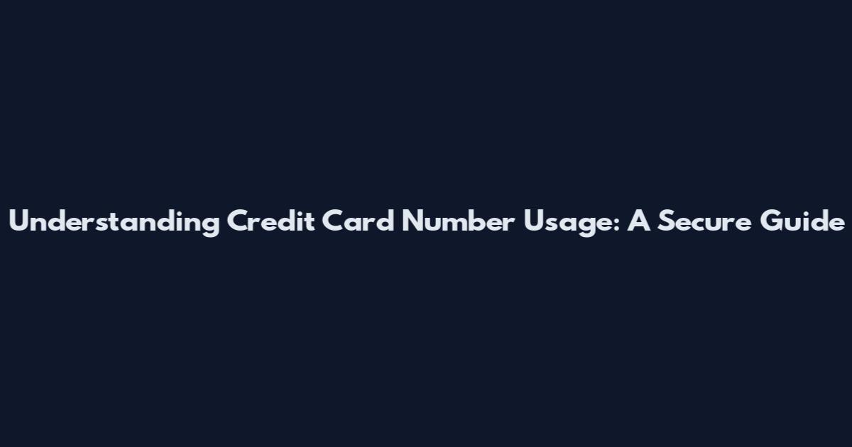 Understanding Credit Card Number Usage: A Secure Guide