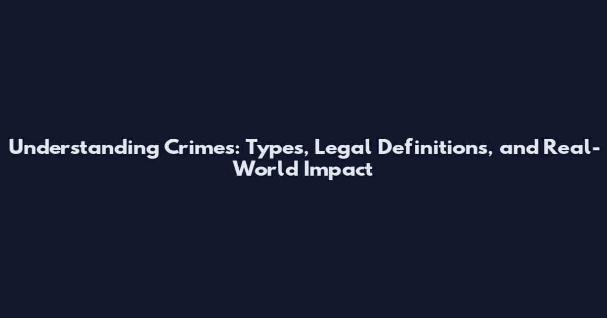 Understanding Crimes: Types, Legal Definitions, and Real-World Impact