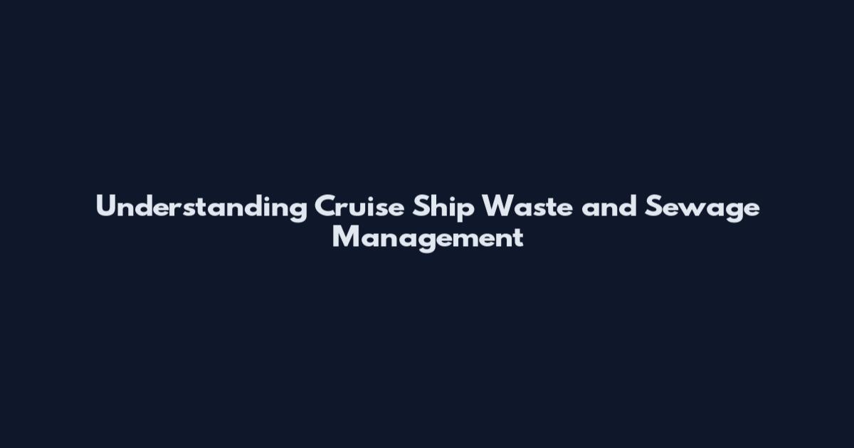Understanding Cruise Ship Waste and Sewage Management