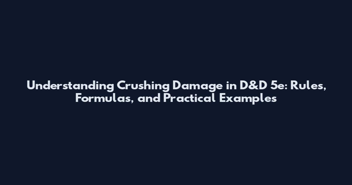 Understanding Crushing Damage in D&D 5e: Rules, Formulas, and Practical Examples