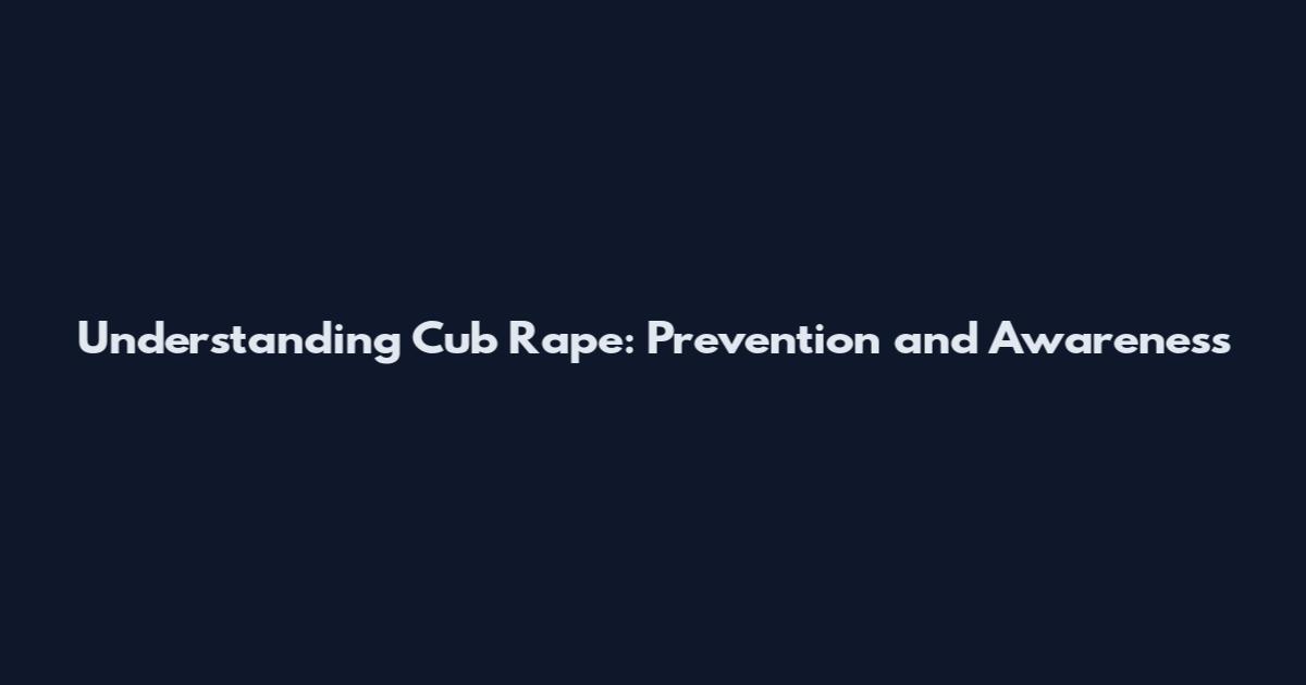 Understanding Cub Rape: Prevention and Awareness