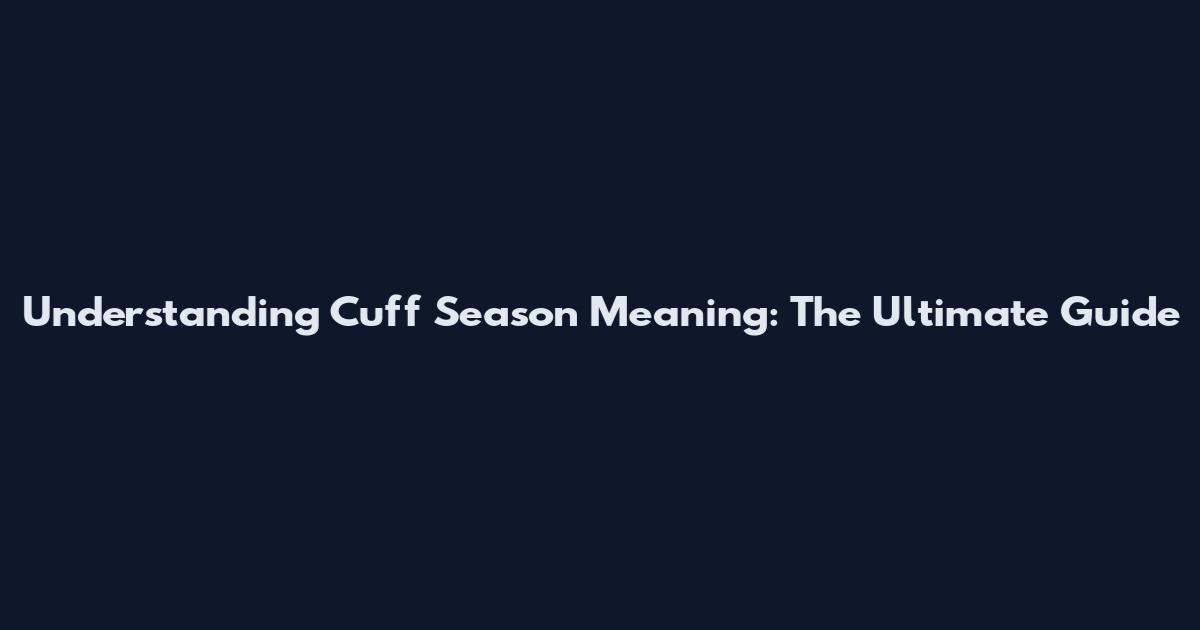 Understanding Cuff Season Meaning: The Ultimate Guide