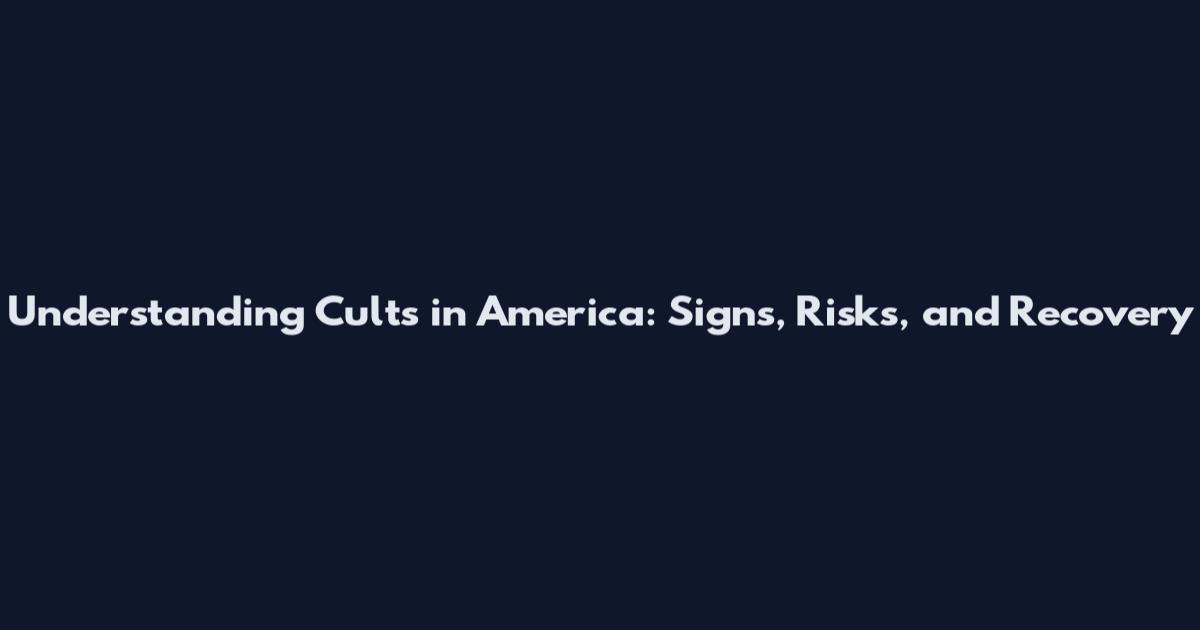 Understanding Cults in America: Signs, Risks, and Recovery