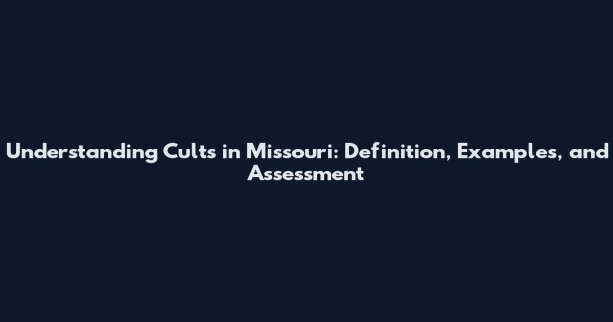 Understanding Cults in Missouri: Definition, Examples, and Assessment