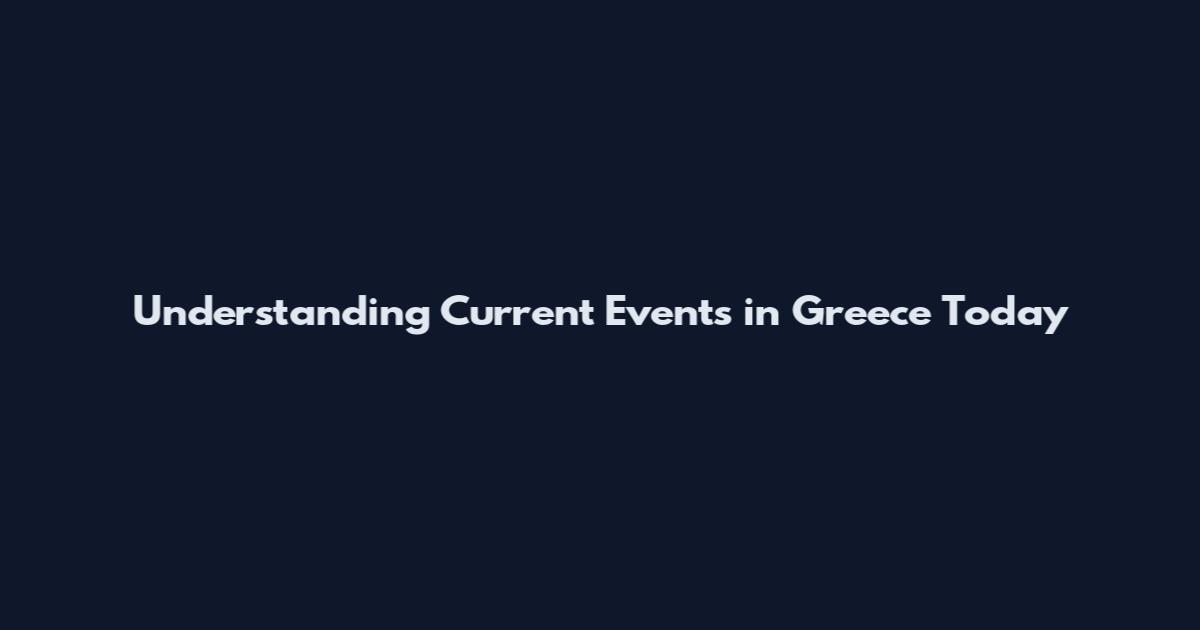Understanding Current Events in Greece Today