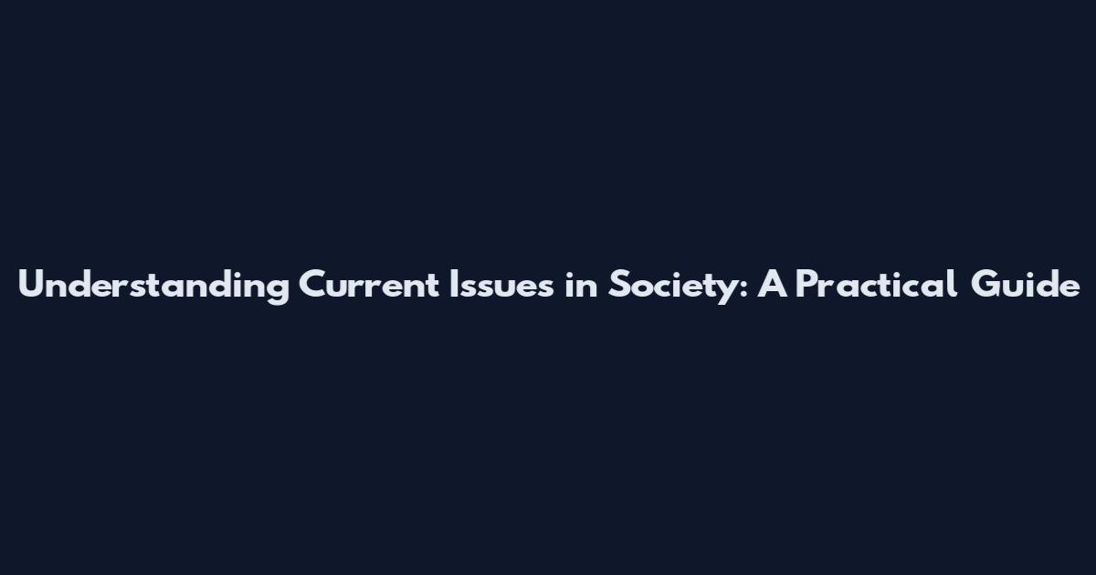Understanding Current Issues in Society: A Practical Guide
