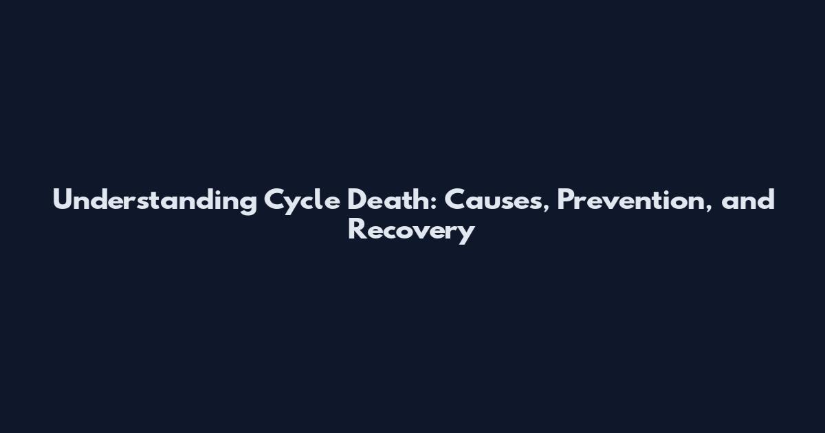 Understanding Cycle Death: Causes, Prevention, and Recovery