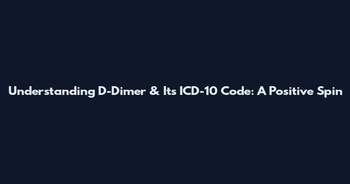 Understanding D-Dimer & Its ICD-10 Code: A Positive Spin