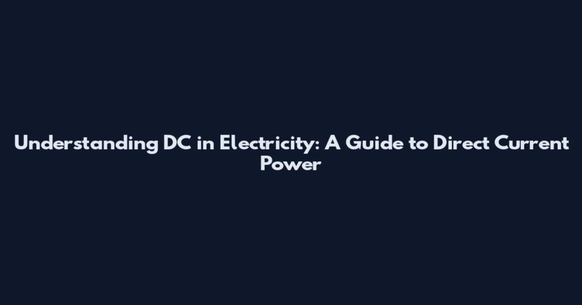 Understanding DC in Electricity: A Guide to Direct Current Power