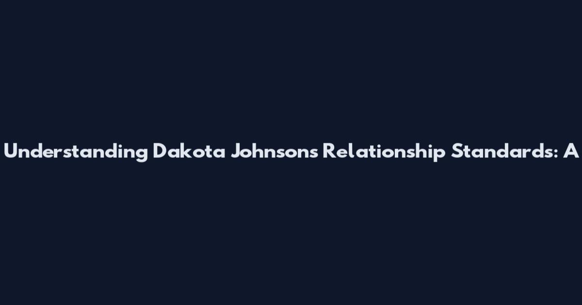 Understanding Dakota Johnson's Relationship Standards: A