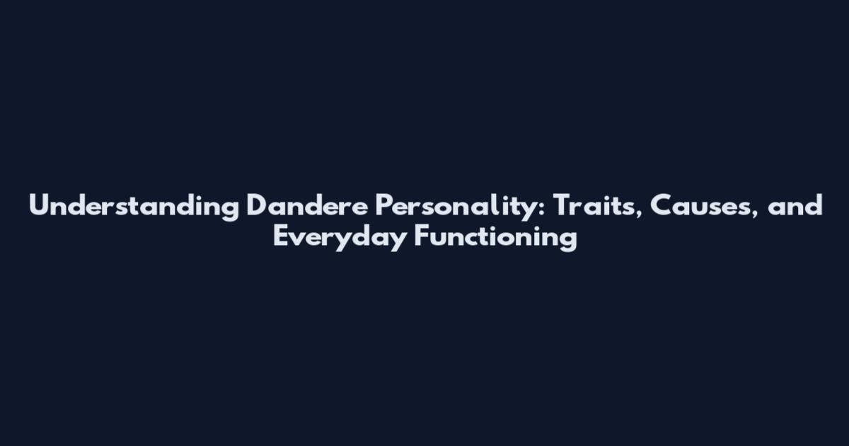 Understanding Dandere Personality: Traits, Causes, and Everyday Functioning