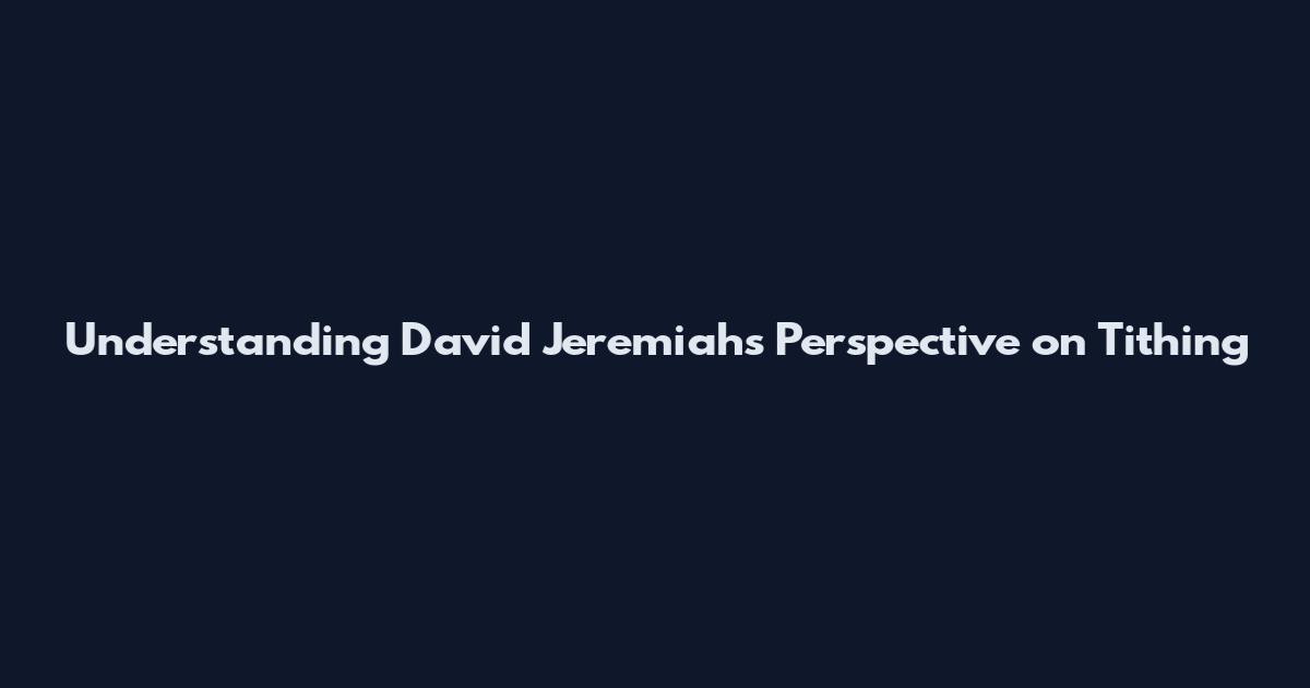 Understanding David Jeremiah's Perspective on Tithing