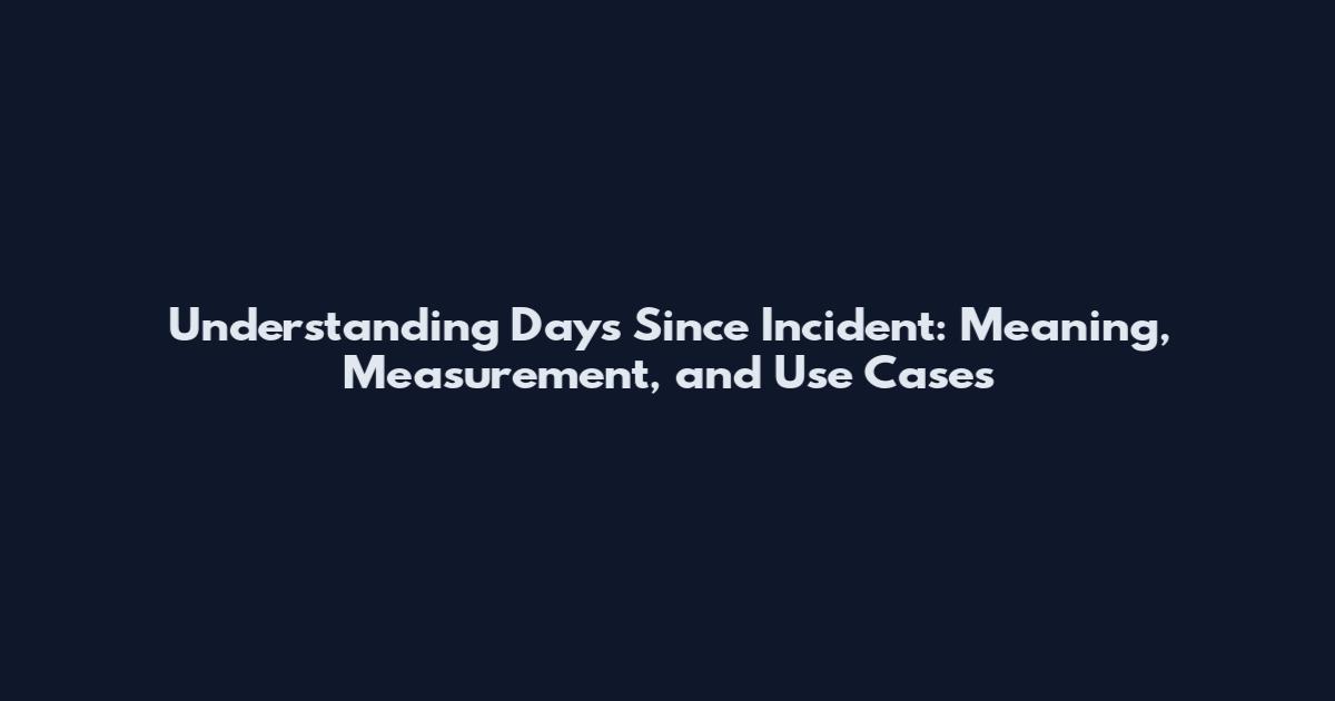 Understanding Days Since Incident: Meaning, Measurement, and Use Cases