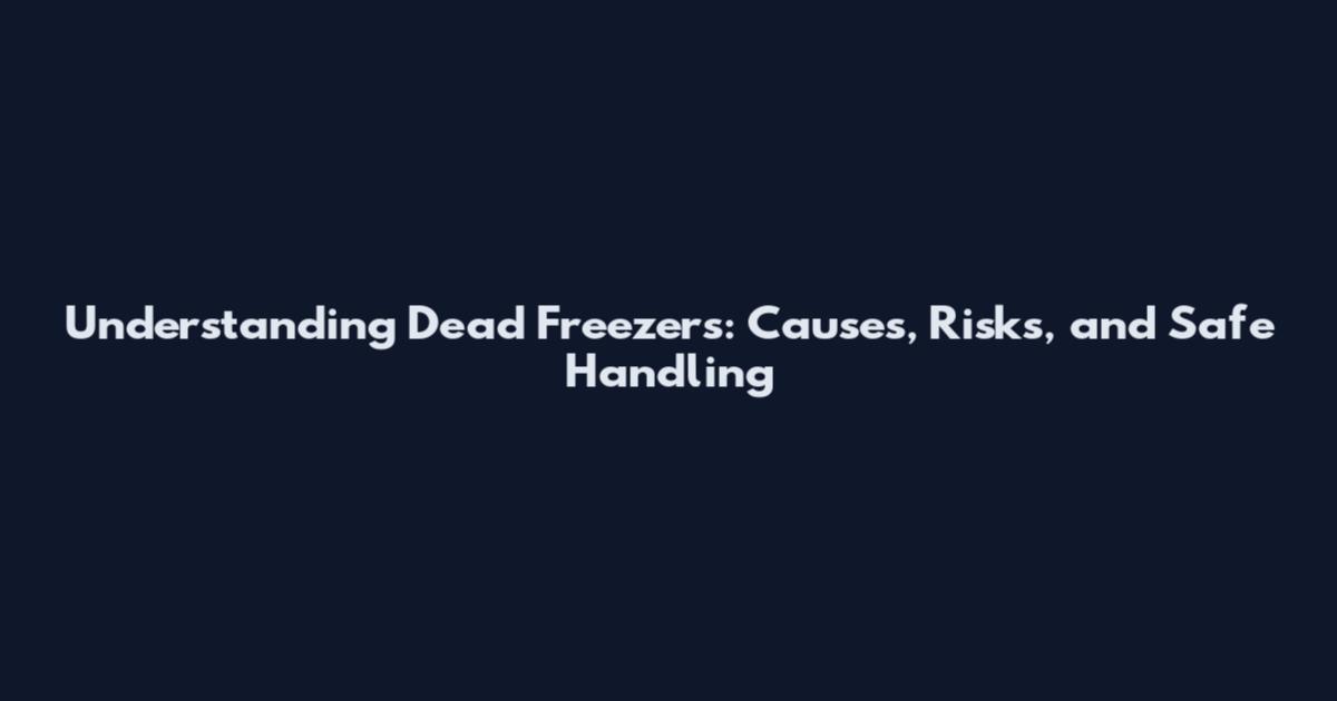 Understanding Dead Freezers: Causes, Risks, and Safe Handling