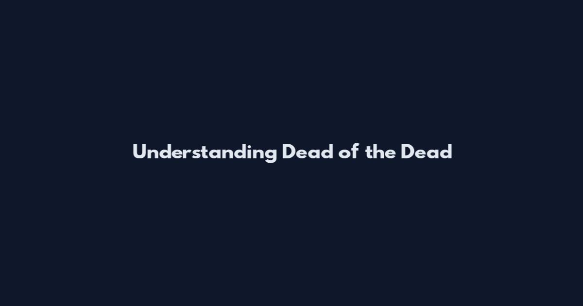 Understanding Dead of the Dead