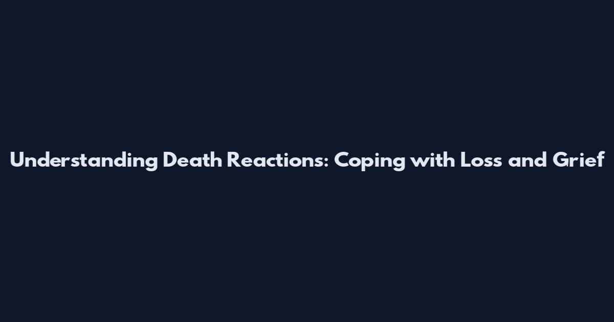 Understanding Death Reactions: Coping with Loss and Grief