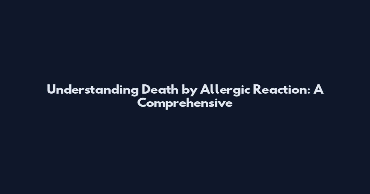 Understanding Death by Allergic Reaction: A Comprehensive
