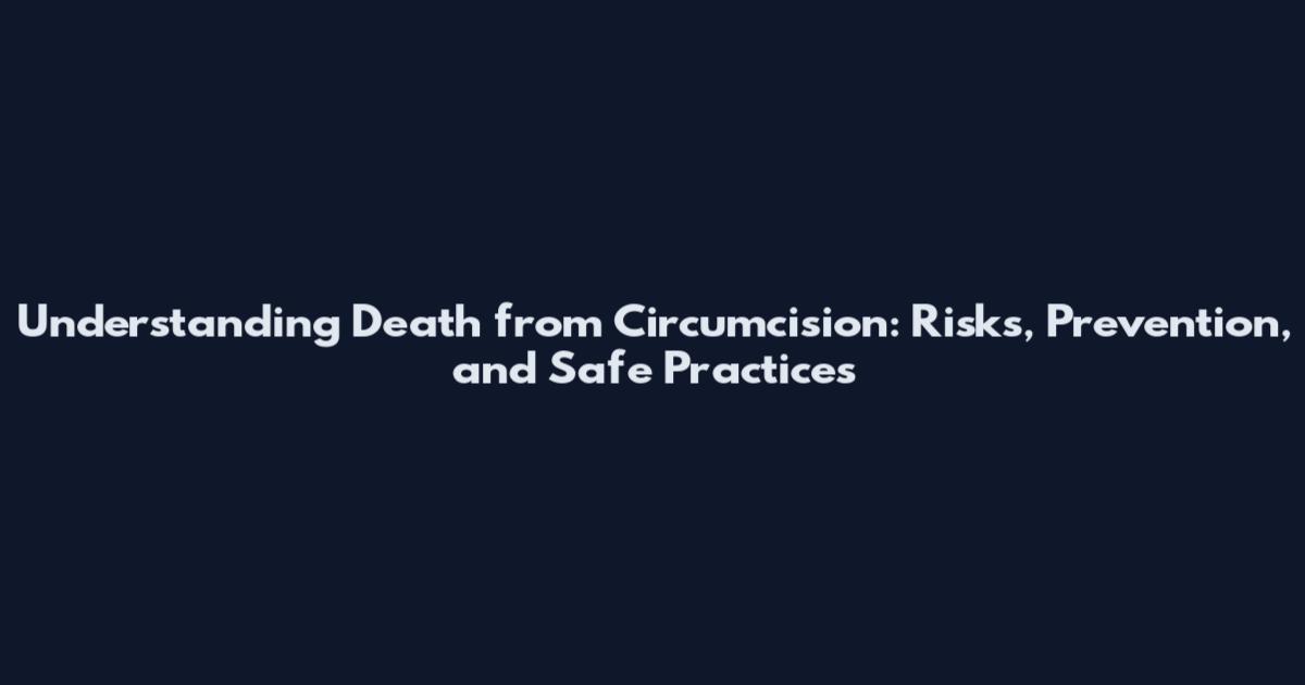 Understanding Death from Circumcision: Risks, Prevention, and Safe Practices