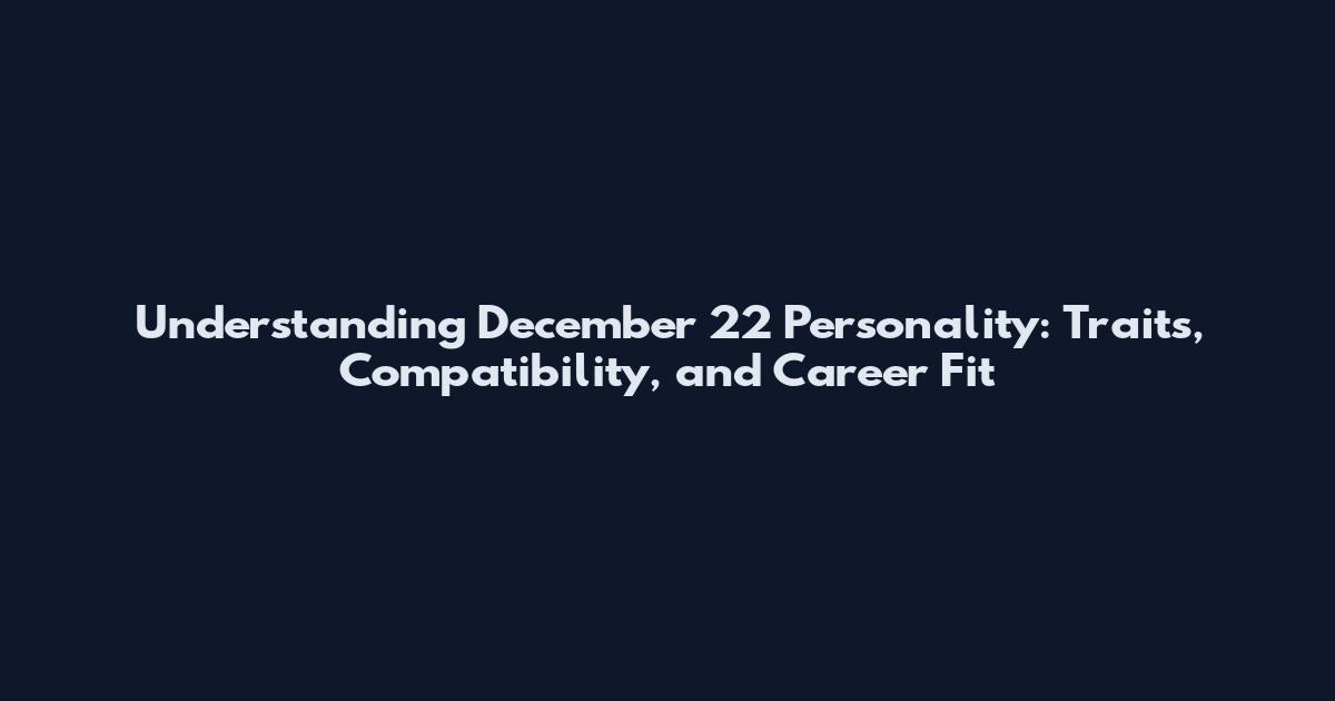 Understanding December 22 Personality: Traits, Compatibility, and Career Fit