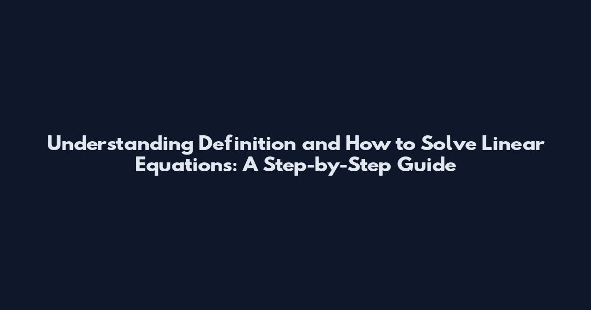 Understanding Definition and How to Solve Linear Equations: A Step-by-Step Guide