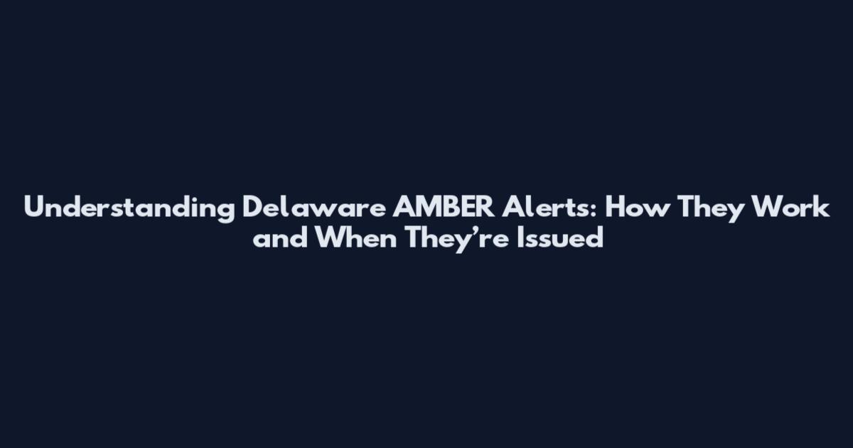Understanding Delaware AMBER Alerts: How They Work and When They’re Issued