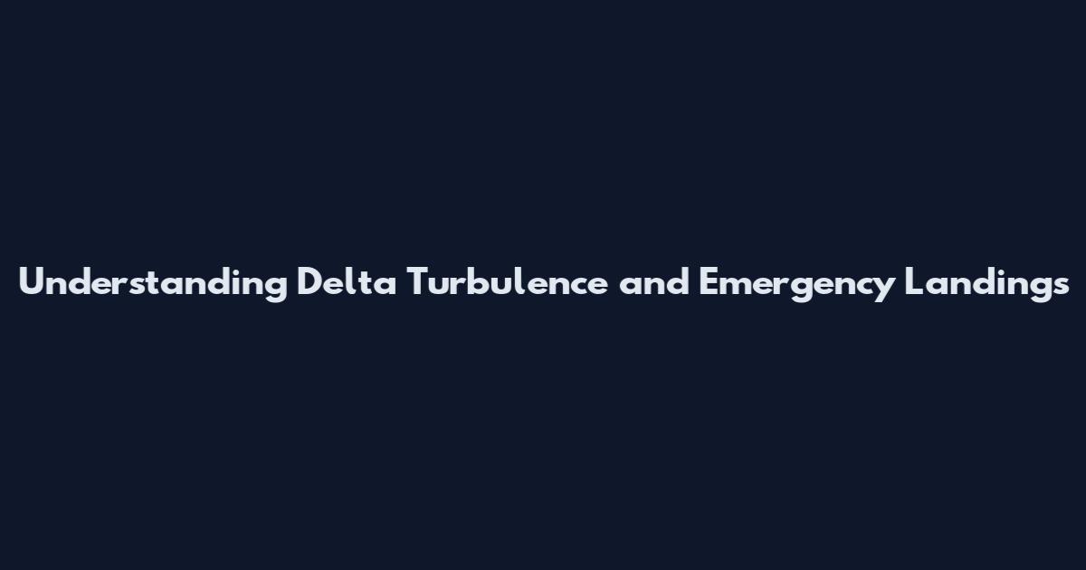 Understanding Delta Turbulence and Emergency Landings