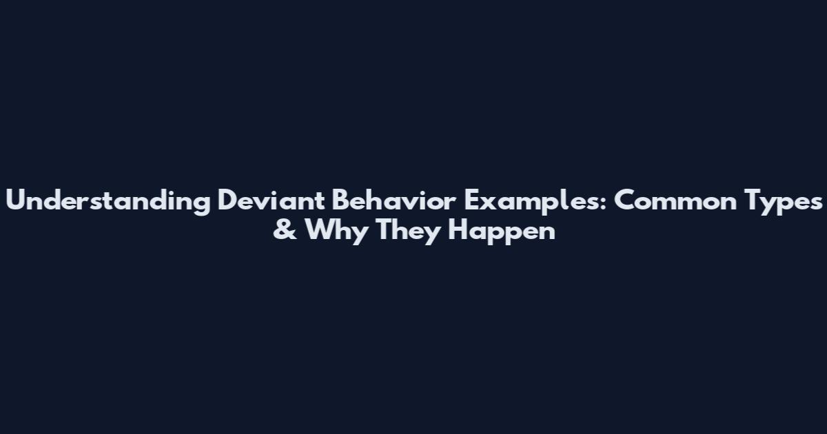 Understanding Deviant Behavior Examples: Common Types & Why They Happen