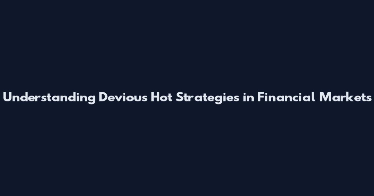 Understanding Devious Hot Strategies in Financial Markets