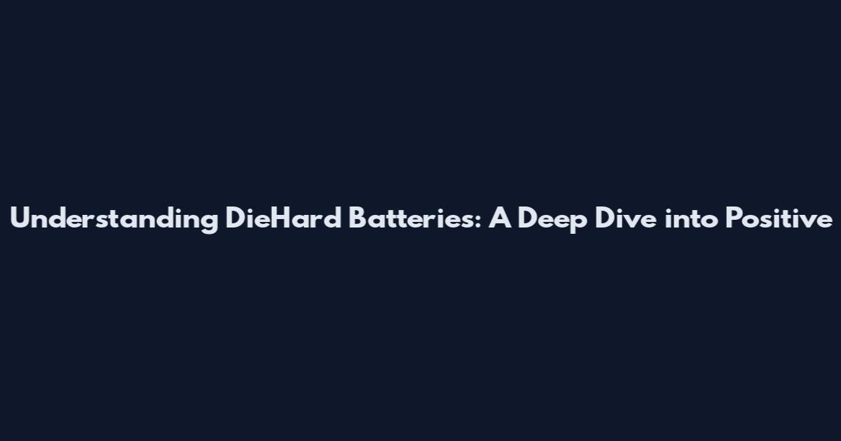 Understanding DieHard Batteries: A Deep Dive into Positive