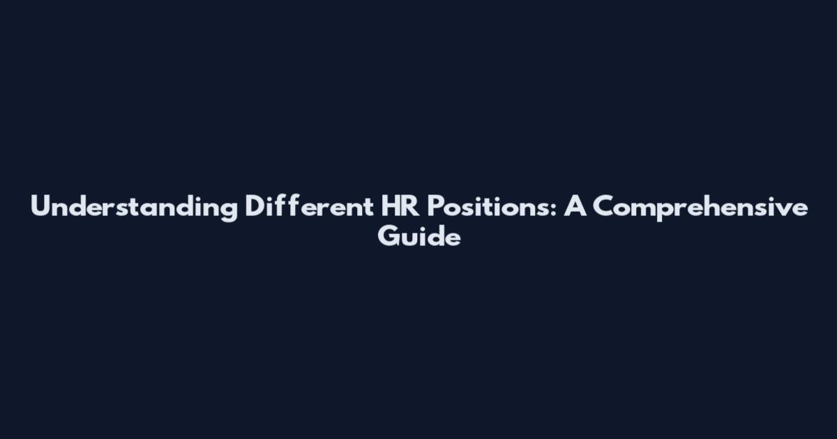 Understanding Different HR Positions: A Comprehensive Guide