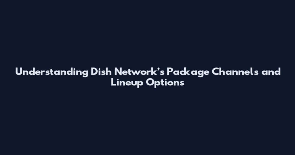 Understanding Dish Network’s Package Channels and Lineup Options