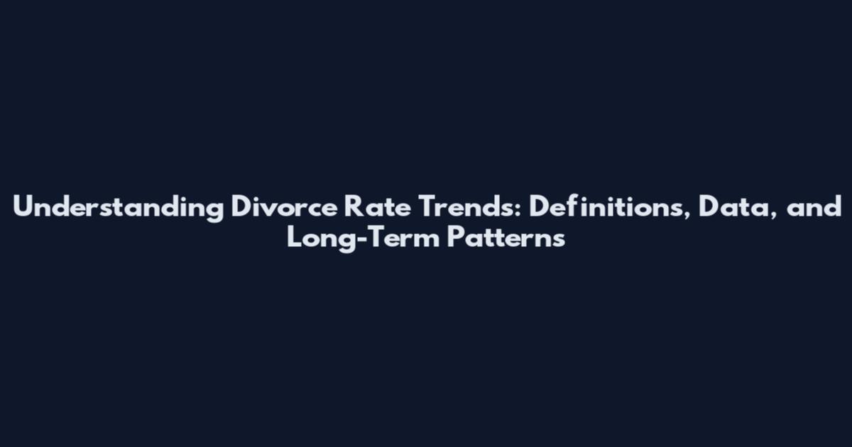 Understanding Divorce Rate Trends: Definitions, Data, and Long-Term Patterns