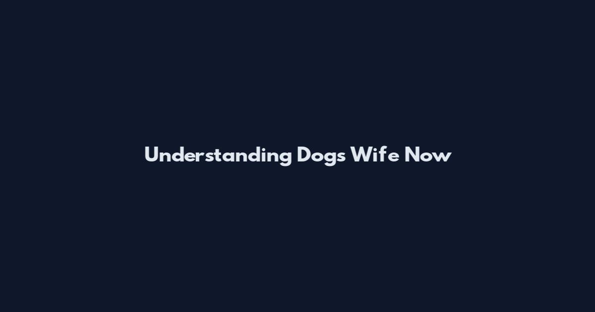 Understanding Dog's Wife Now